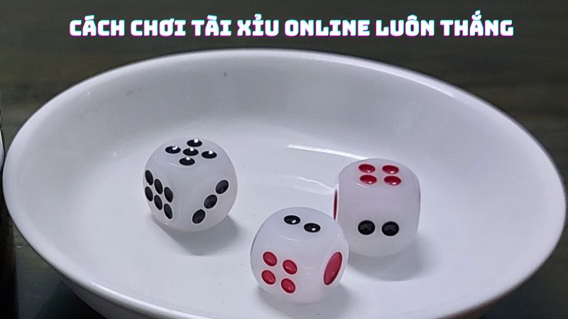 Cách đánh tài xỉu luôn thắng