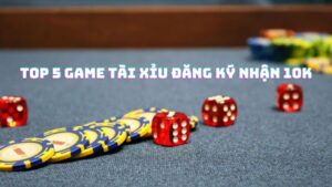 Game tài xỉu đăng ký nhận 10k