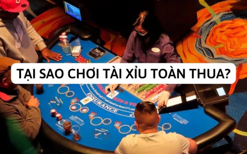 Tại sao chơi tài xỉu online luôn thua