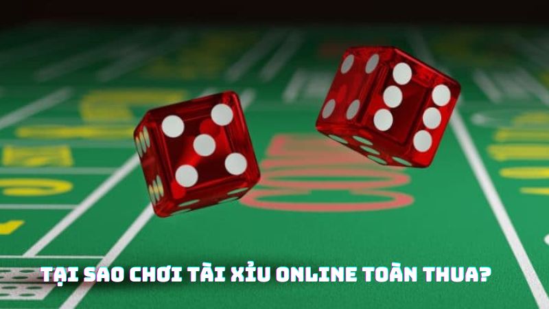 Tại sao chơi tài xỉu toàn thua