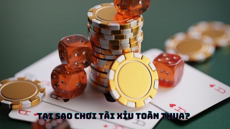 Tại sao chơi tài xỉu online luôn thua