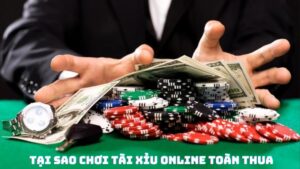 Tại sao chơi tài xỉu online toàn thua