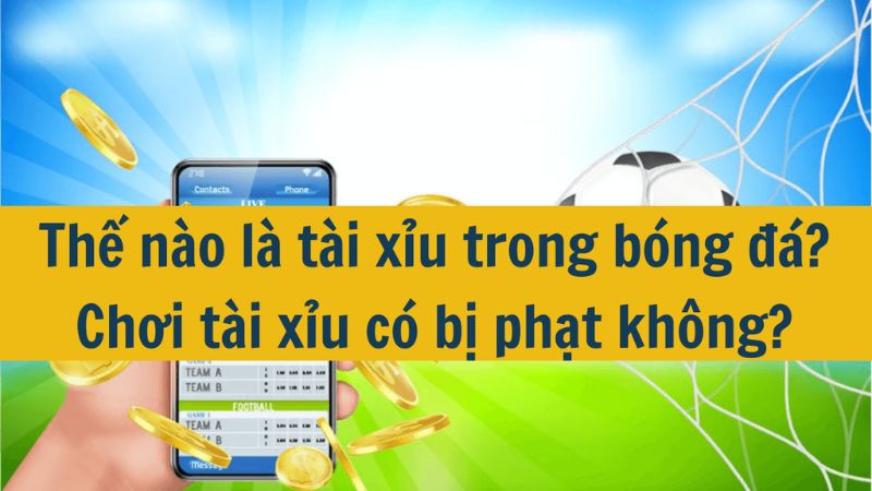 Chơi tài xỉu bóng đá có bị phạt không